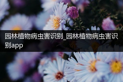 园林植物病虫害识别_园林植物病虫害识别app