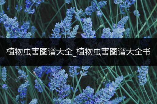 植物虫害图谱大全_植物虫害图谱大全书